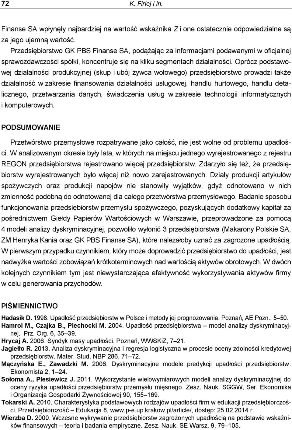 Oprócz podstawowej działalności produkcyjnej (skup i ubój żywca wołowego) przedsiębiorstwo prowadzi także działalność w zakresie finansowania działalności usługowej, handlu hurtowego, handlu