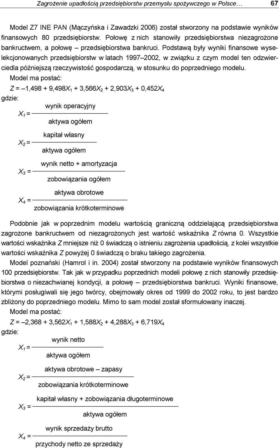Podstawą były wyniki finansowe wyselekcjonowanych przedsiębiorstw w latach 1997 2002, w związku z czym model ten odzwierciedla późniejszą rzeczywistość gospodarczą, w stosunku do poprzedniego modelu.