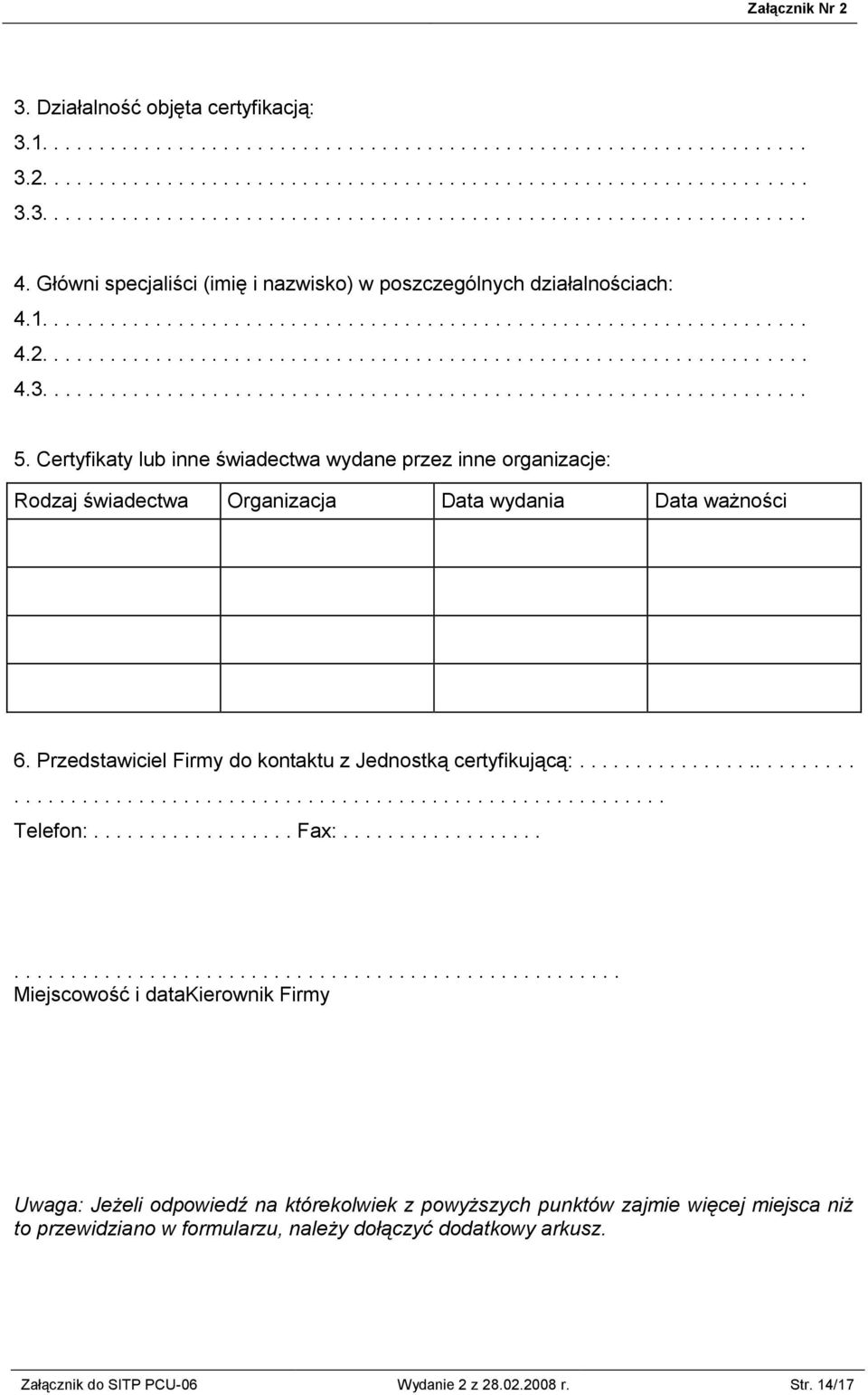 ................................................................... 5. Certyfikaty lub inne świadectwa wydane przez inne organizacje: Rodzaj świadectwa Organizacja Data wydania Data ważności 6.