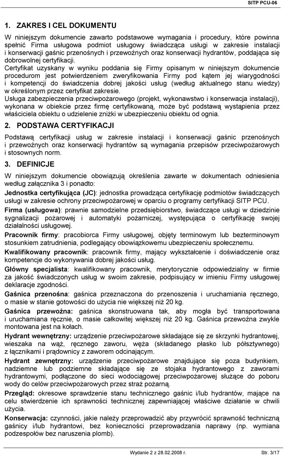 Certyfikat uzyskany w wyniku poddania się Firmy opisanym w niniejszym dokumencie procedurom jest potwierdzeniem zweryfikowania Firmy pod kątem jej wiarygodności i kompetencji do świadczenia dobrej