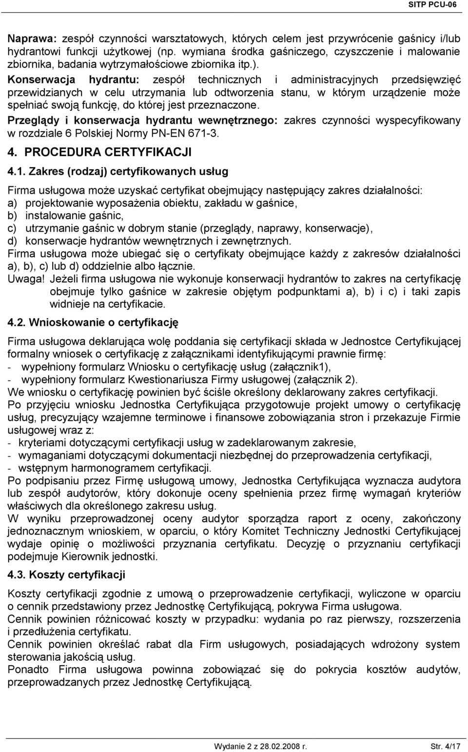 Konserwacja hydrantu: zespół technicznych i administracyjnych przedsięwzięć przewidzianych w celu utrzymania lub odtworzenia stanu, w którym urządzenie może spełniać swoją funkcję, do której jest