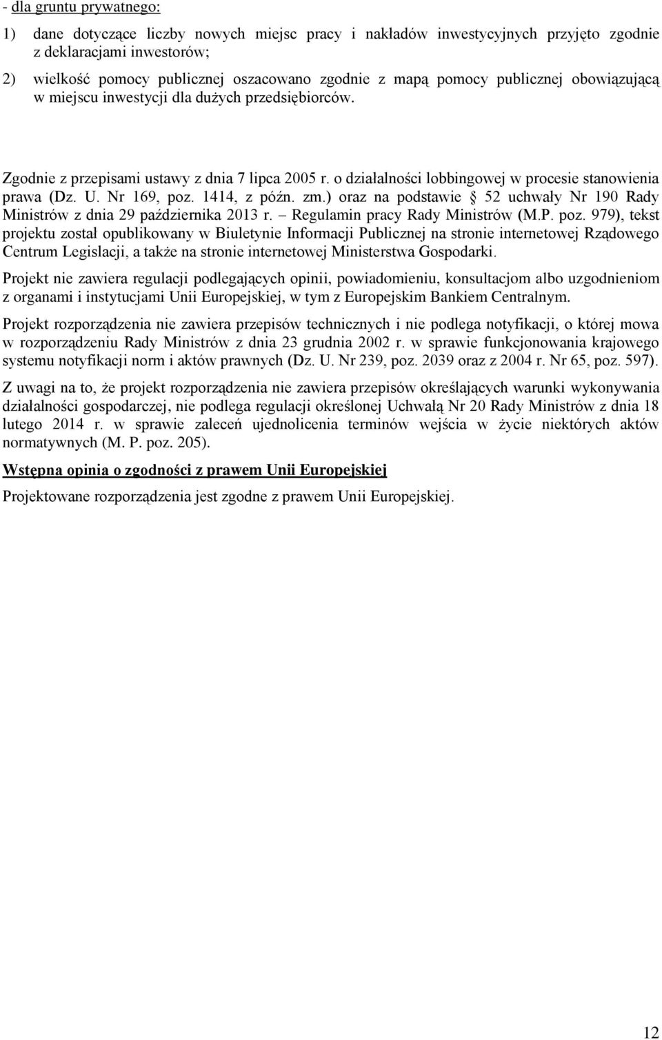 Nr 169, poz. 1414, z późn. zm.) oraz na podstawie 52 uchwały Nr 190 Rady Ministrów z dnia 29 października 2013 r. Regulamin pracy Rady Ministrów (M.P. poz. 979), tekst projektu został opublikowany w Biuletynie Informacji Publicznej na stronie internetowej Rządowego Centrum Legislacji, a także na stronie internetowej Ministerstwa Gospodarki.