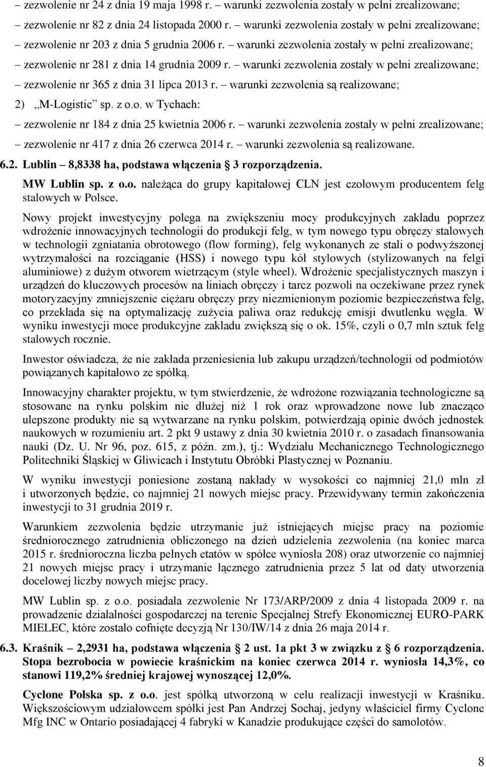 warunki zezwolenia zostały w pełni zrealizowane; zezwolenie nr 365 z dnia 31 lipca 2013 r. warunki zezwolenia są realizowane; 2) M-Logistic sp. z o.o. w Tychach: zezwolenie nr 184 z dnia 25 kwietnia 2006 r.