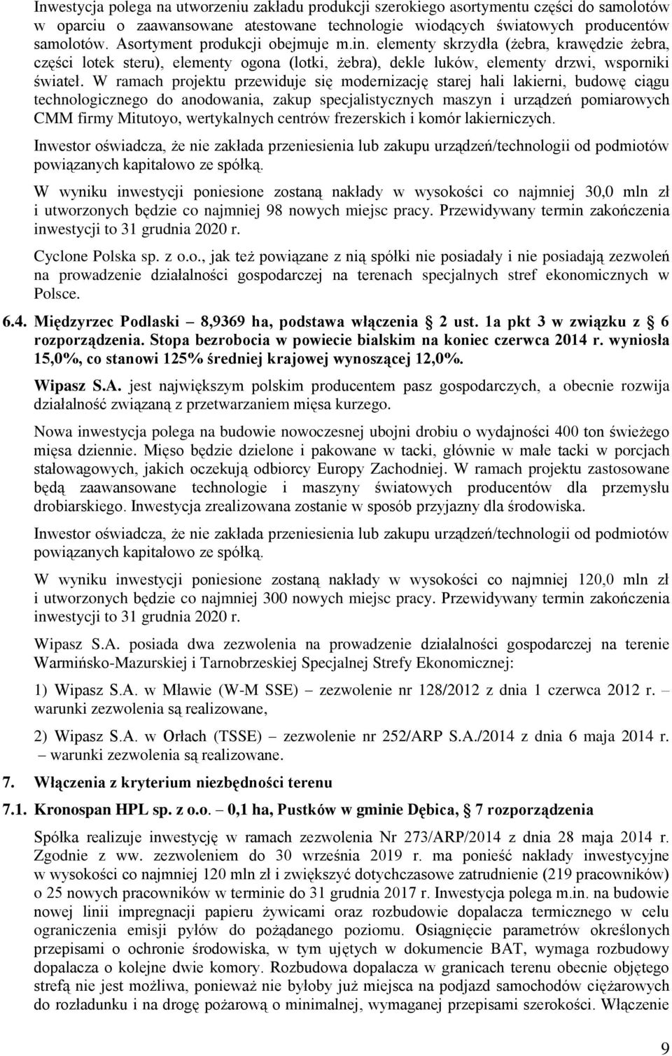 W ramach projektu przewiduje się modernizację starej hali lakierni, budowę ciągu technologicznego do anodowania, zakup specjalistycznych maszyn i urządzeń pomiarowych CMM firmy Mitutoyo, wertykalnych