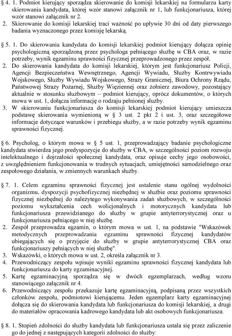 o skierowania kandydata do komisji lekarskiej podmiot kierujący dołącza opinię psychologiczną sporządzoną przez psychologa pełniącego służbę w B oraz, w razie potrzeby, wynik egzaminu sprawności