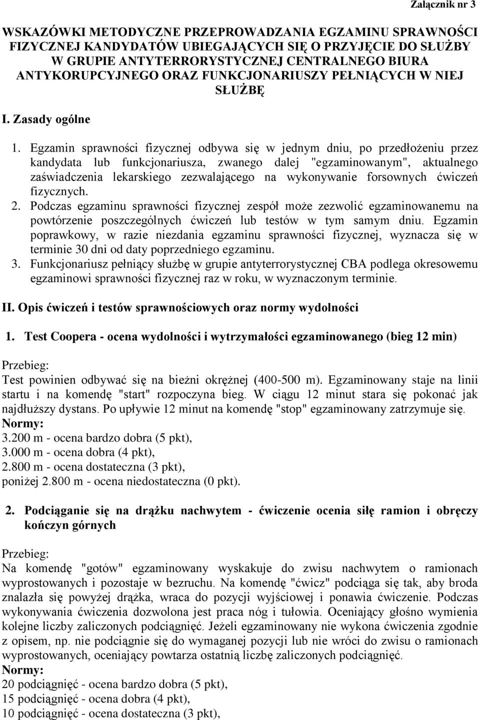 Egzamin sprawności fizycznej odbywa się w jednym dniu, po przedłożeniu przez kandydata lub funkcjonariusza, zwanego dalej "egzaminowanym", aktualnego zaświadczenia lekarskiego zezwalającego na