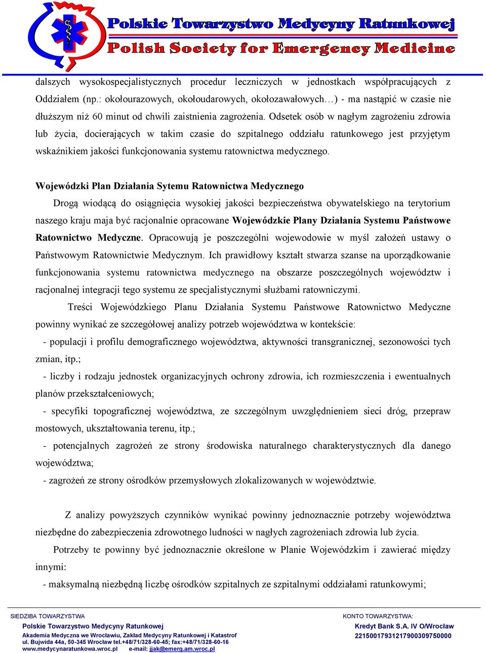 Odsetek osób w nagłym zagrożeniu zdrowia lub życia, docierających w takim czasie do szpitalnego oddziału ratunkowego jest przyjętym wskaźnikiem jakości funkcjonowania systemu ratownictwa medycznego.