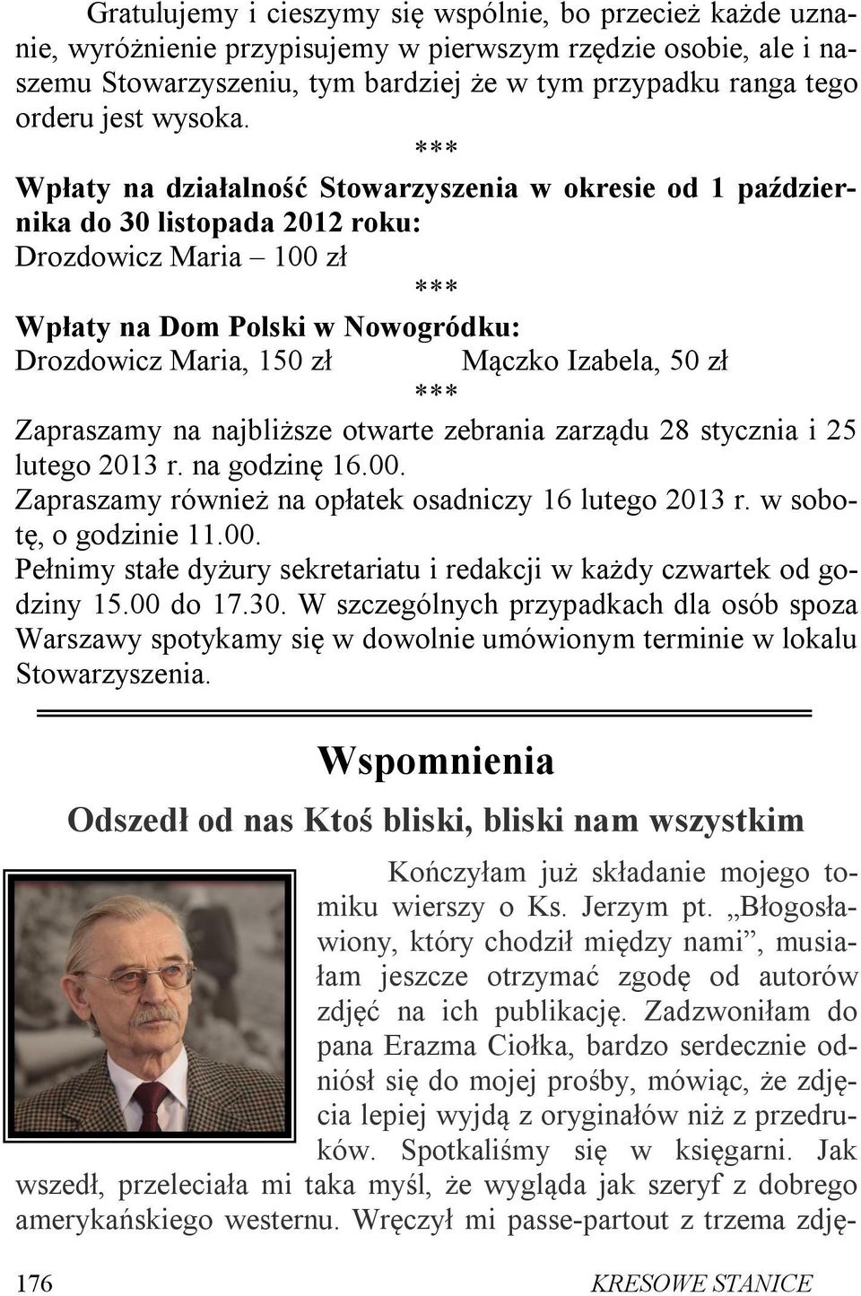 Wpłaty na działalność Stowarzyszenia w okresie od 1 października do 30 listopada 2012 roku: Drozdowicz Maria 100 zł Wpłaty na Dom Polski w Nowogródku: Drozdowicz Maria, 150 zł Mączko Izabela, 50 zł