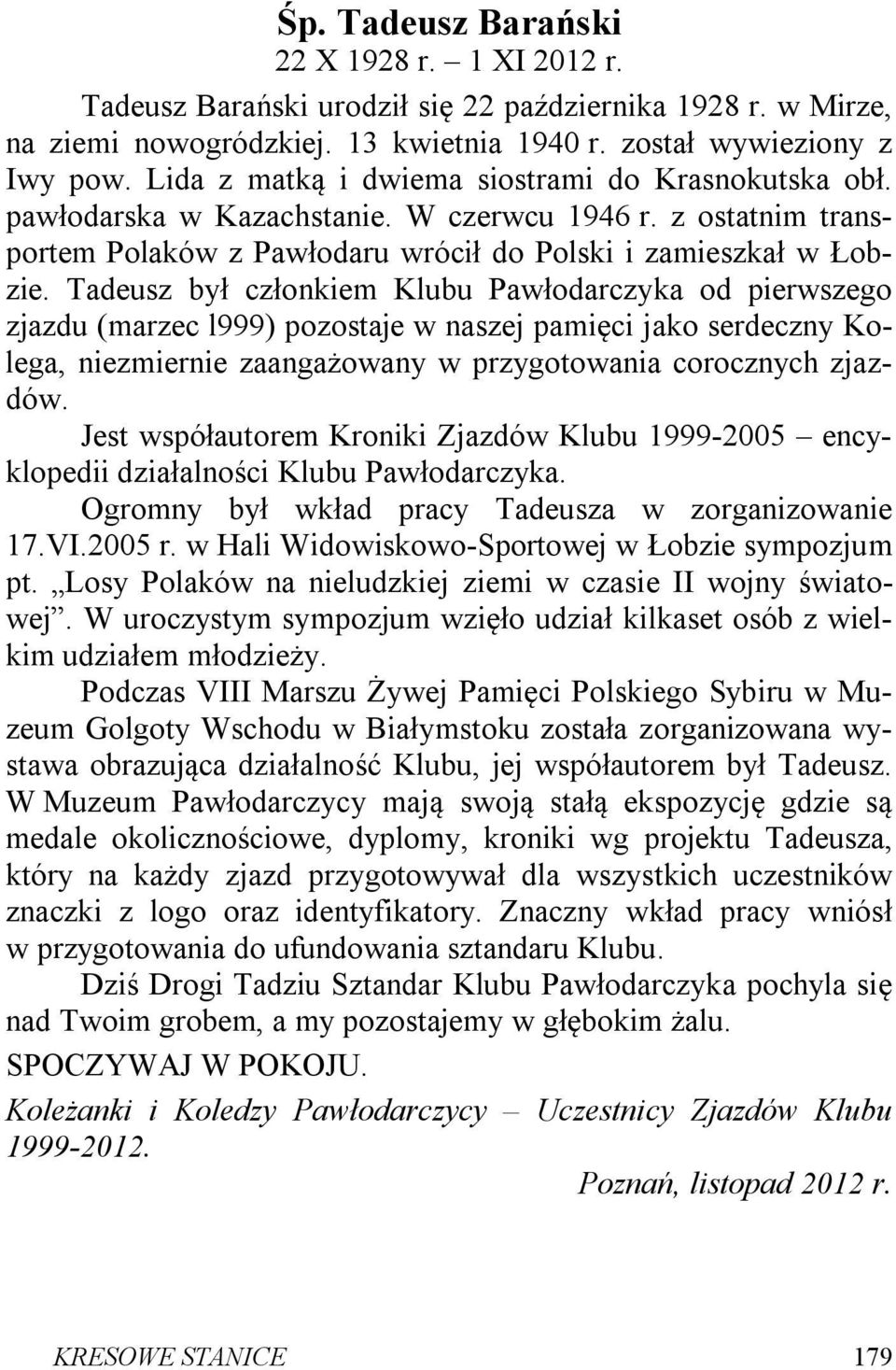 Tadeusz był członkiem Klubu Pawłodarczyka od pierwszego zjazdu (marzec l999) pozostaje w naszej pamięci jako serdeczny Kolega, niezmiernie zaangażowany w przygotowania corocznych zjazdów.