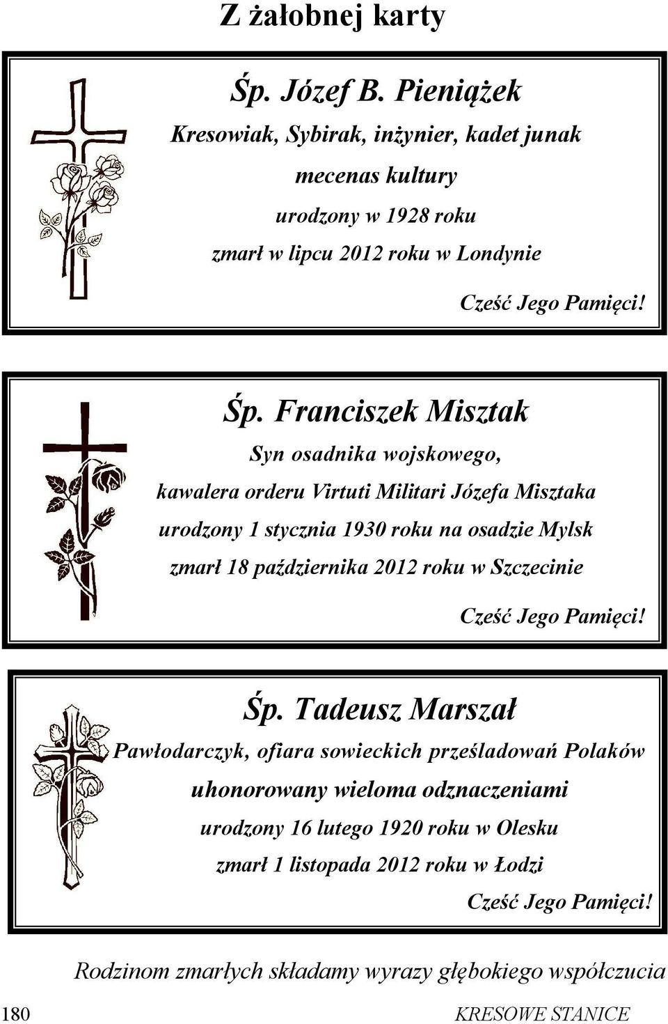 Franciszek Misztak Syn osadnika wojskowego, kawalera orderu Virtuti Militari Józefa Misztaka urodzony 1 stycznia 1930 roku na osadzie Mylsk zmarł 18 października