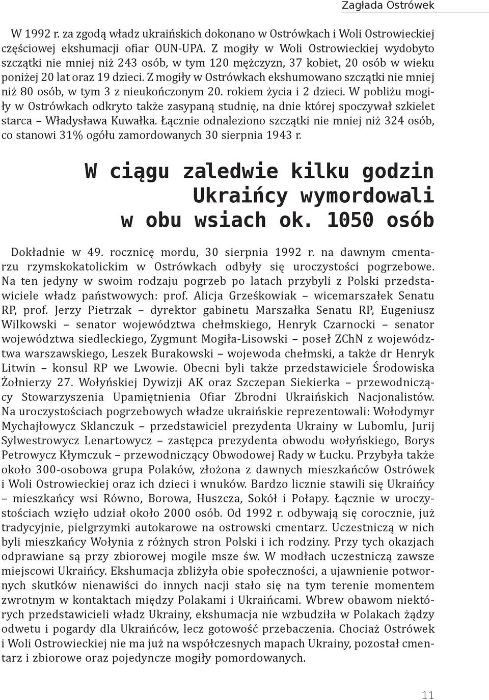 Z mogiły w Ostrówkach ekshumowano szczątki nie mniej niż 80 osób, w tym 3 z nieukończonym 20. rokiem życia i 2 dzieci.