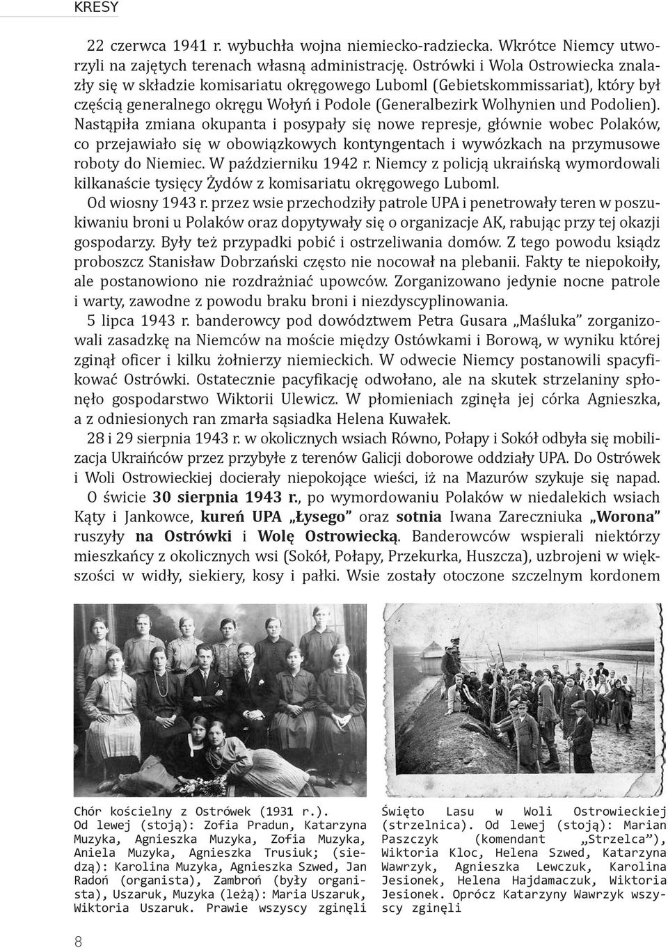 Nastąpiła zmiana okupanta i posypały się nowe represje, głównie wobec Polaków, co przejawiało się w obowiązkowych kontyngentach i wywózkach na przymusowe roboty do Niemiec. W październiku 1942 r.