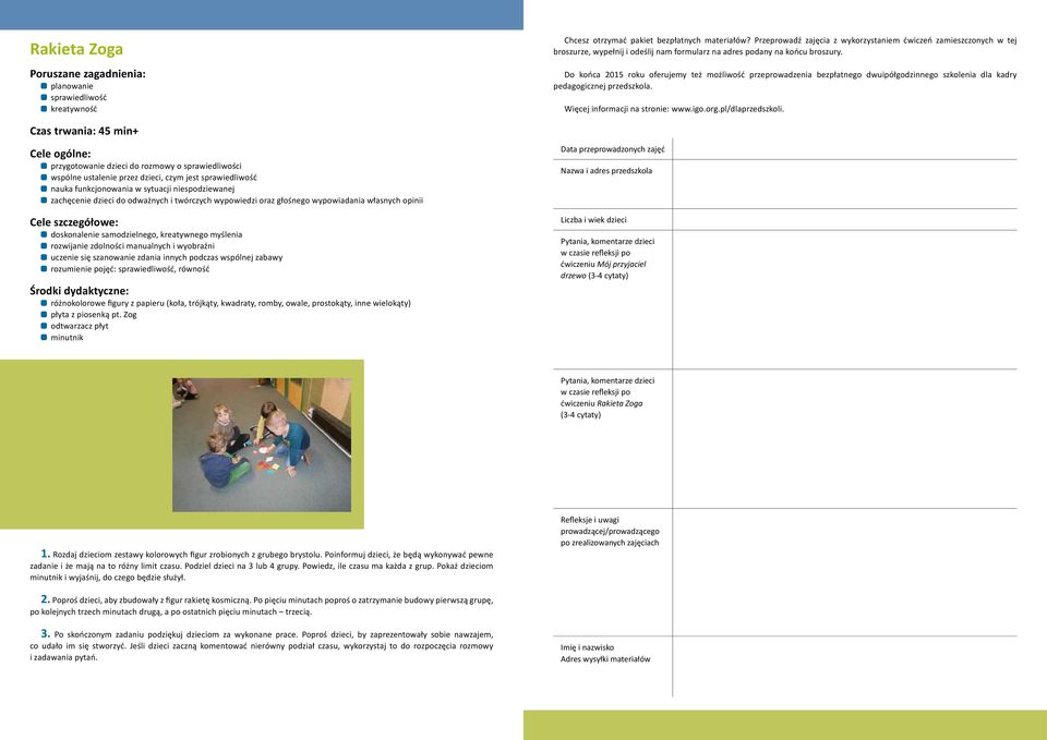 Do końca 2015 roku oferujemy też możliwość przeprowadzenia bezpłatnego dwuipółgodzinnego szkolenia dla kadry pedagogicznej przedszkola. Więcej informacji na stronie: www.igo.org.pl/dlaprzedszkoli.