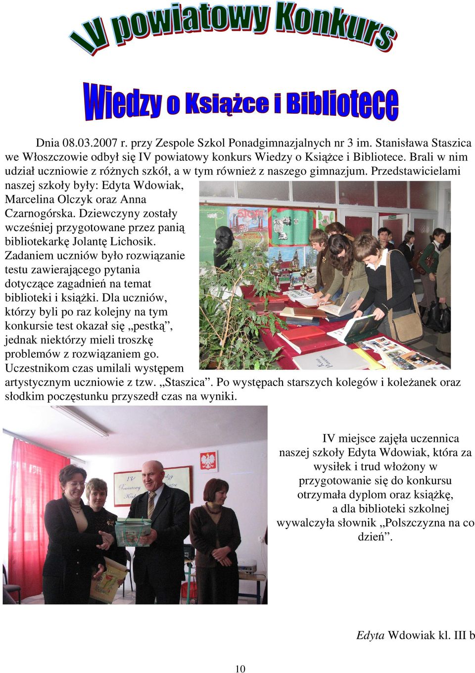 Dziewczyny zostały wcześniej przygotowane przez panią bibliotekarkę Jolantę Lichosik. Zadaniem uczniów było rozwiązanie testu zawierającego pytania dotyczące zagadnień na temat biblioteki i ksiąŝki.