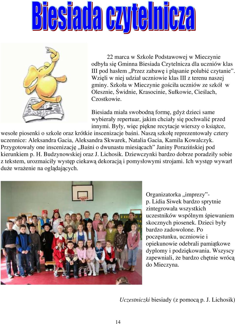 Biesiada miała swobodną formę, gdyŝ dzieci same wybierały repertuar, jakim chciały się pochwalić przed innymi.