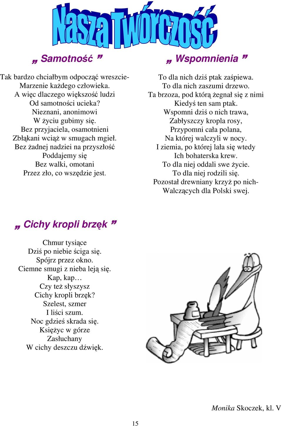 To dla nich zaszumi drzewo. Ta brzoza, pod którą Ŝegnał się z nimi Kiedyś ten sam ptak. Wspomni dziś o nich trawa, Zabłyszczy kropla rosy, Przypomni cała polana, Na której walczyli w nocy.