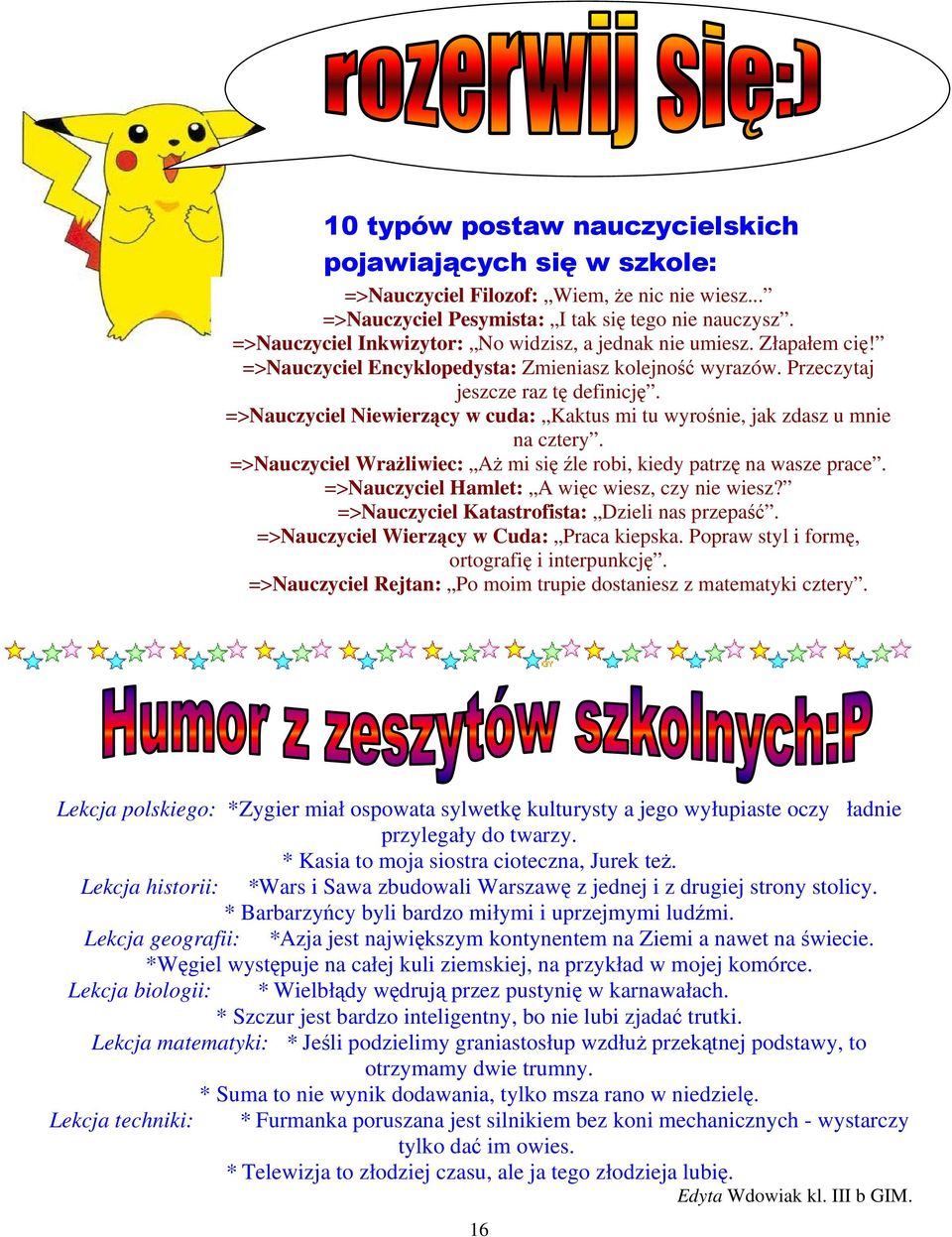 =>Nauczyciel Niewierzący w cuda: Kaktus mi tu wyrośnie, jak zdasz u mnie na cztery. =>Nauczyciel WraŜliwiec: AŜ mi się źle robi, kiedy patrzę na wasze prace.