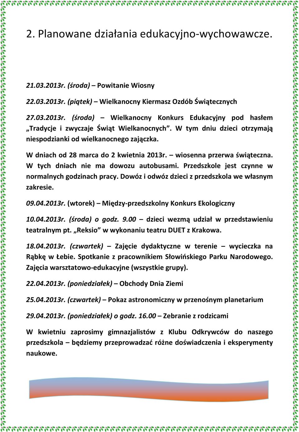 Przedszkole jest czynne w normalnych godzinach pracy. Dowóz i odwóz dzieci z przedszkola we własnym zakresie. 09.04.2013r. (wtorek) Między-przedszkolny Konkurs Ekologiczny 10.04.2013r. (środa) o godz.