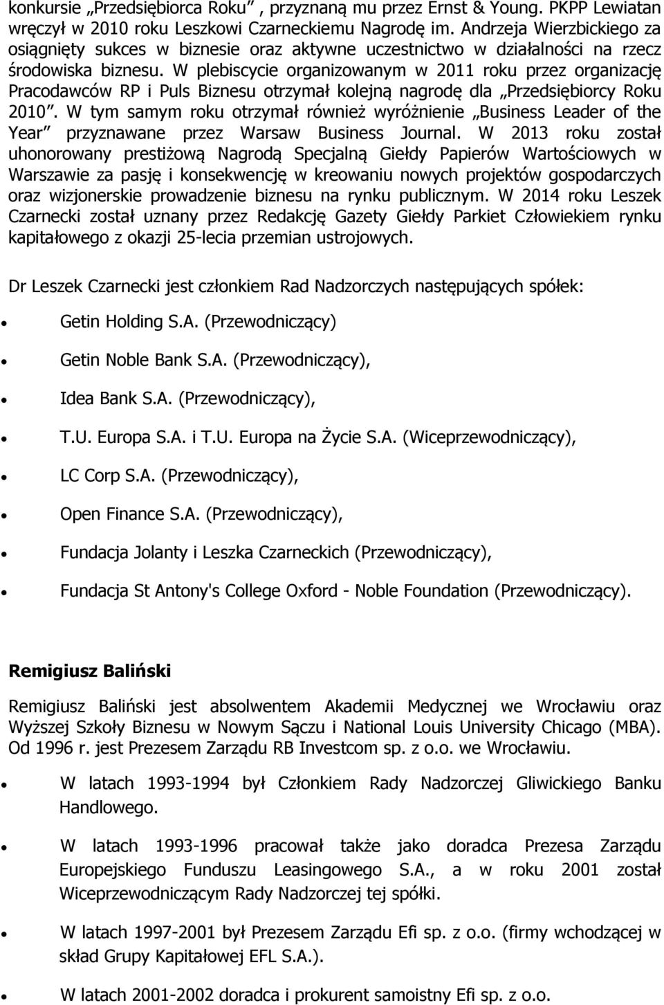 W plebiscycie organizowanym w 2011 roku przez organizację Pracodawców RP i Puls Biznesu otrzymał kolejną nagrodę dla Przedsiębiorcy Roku 2010.