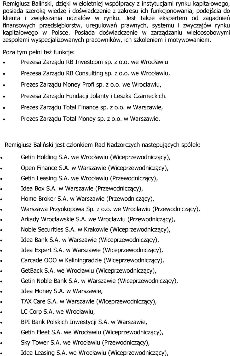 Posiada doświadczenie w zarządzaniu wieloosobowymi zespołami wyspecjalizowanych pracowników, ich szkoleniem i motywowaniem. Poza tym pełni też funkcje: Prezesa Zarządu RB Investcom sp. z o.o. we Wrocławiu Prezesa Zarządu RB Consulting sp.