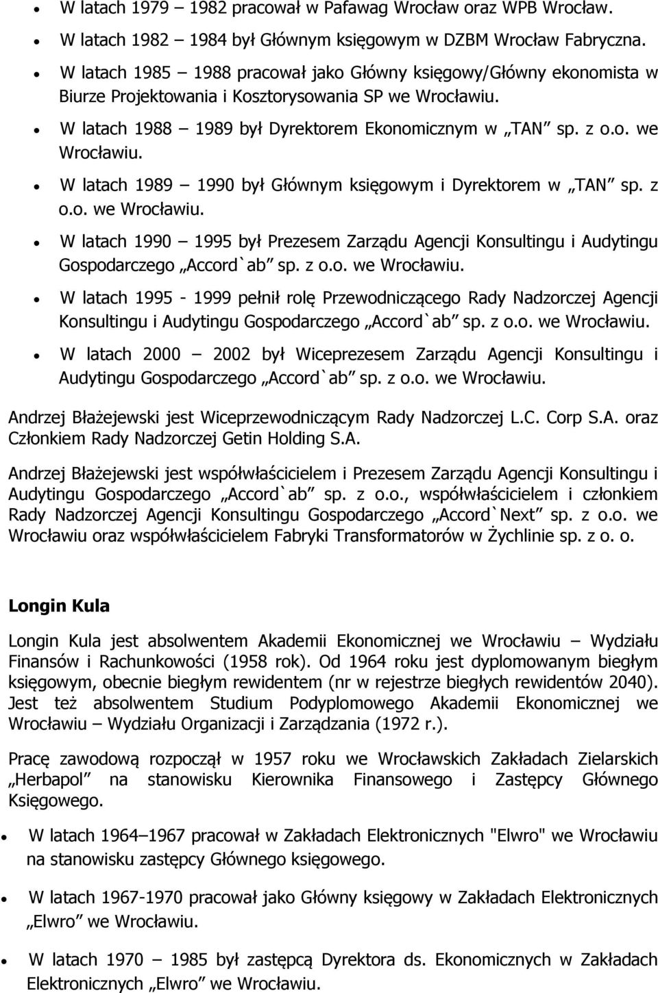 z o.o. we Wrocławiu. W latach 1990 1995 był Prezesem Zarządu Agencji Konsultingu i Audytingu Gospodarczego Accord`ab sp. z o.o. we Wrocławiu. W latach 1995-1999 pełnił rolę Przewodniczącego Rady Nadzorczej Agencji Konsultingu i Audytingu Gospodarczego Accord`ab sp.