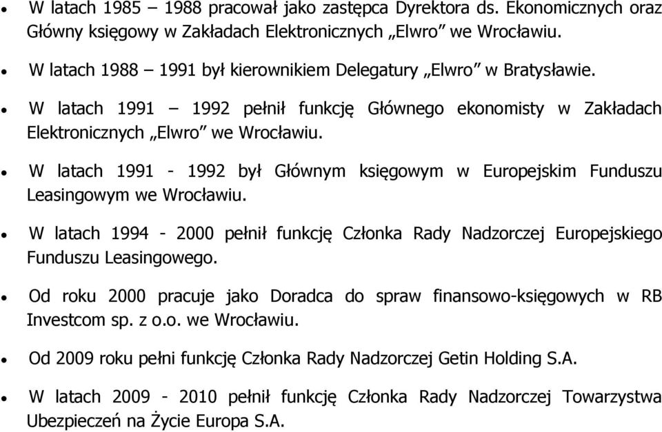 W latach 1991-1992 był Głównym księgowym w Europejskim Funduszu Leasingowym we Wrocławiu. W latach 1994-2000 pełnił funkcję Członka Rady Nadzorczej Europejskiego Funduszu Leasingowego.
