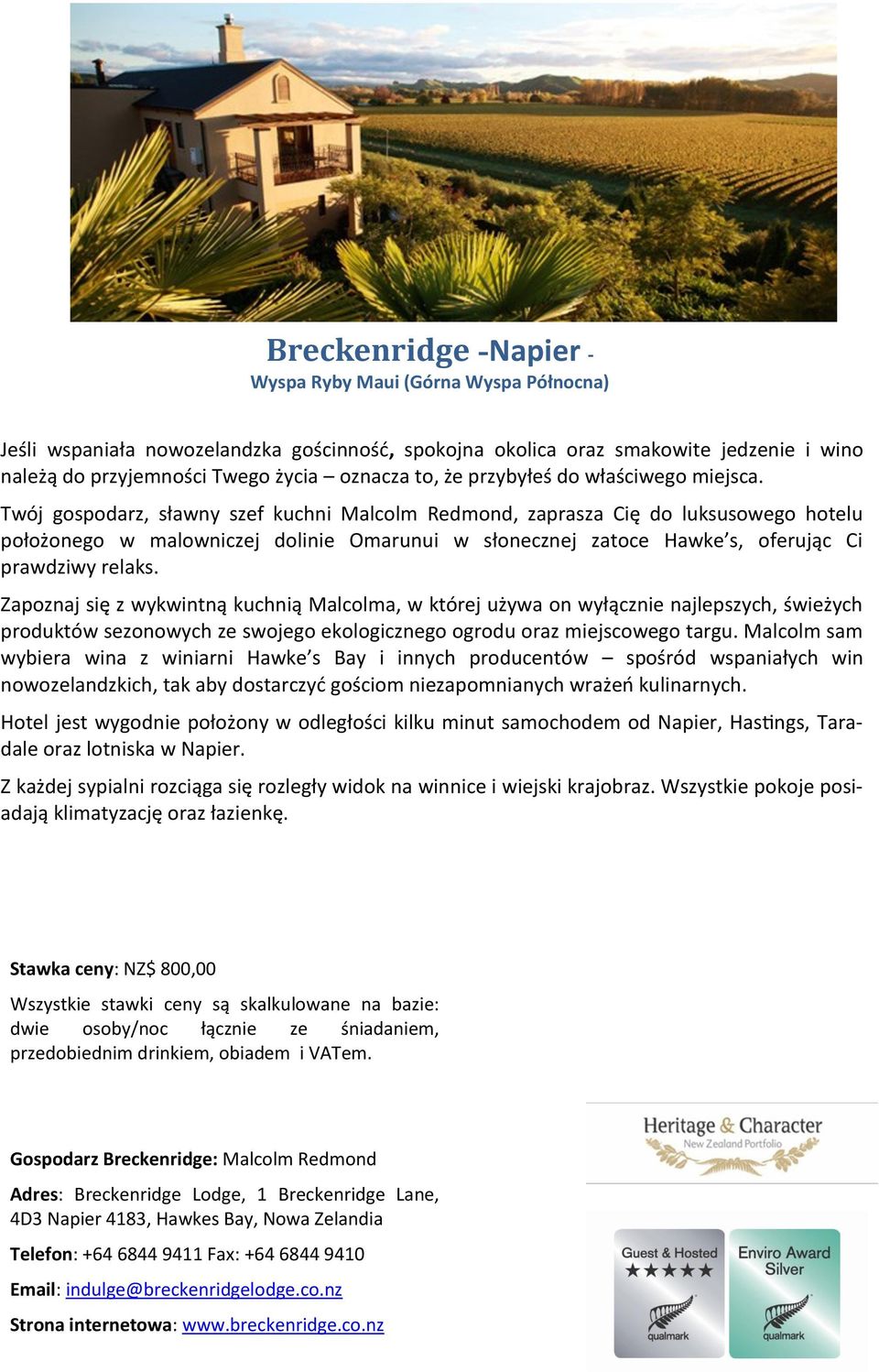 Twój gospodarz, sławny szef kuchni Malcolm Redmond, zaprasza Cię do luksusowego hotelu położonego w malowniczej dolinie Omarunui w słonecznej zatoce Hawke s, oferując Ci prawdziwy relaks.