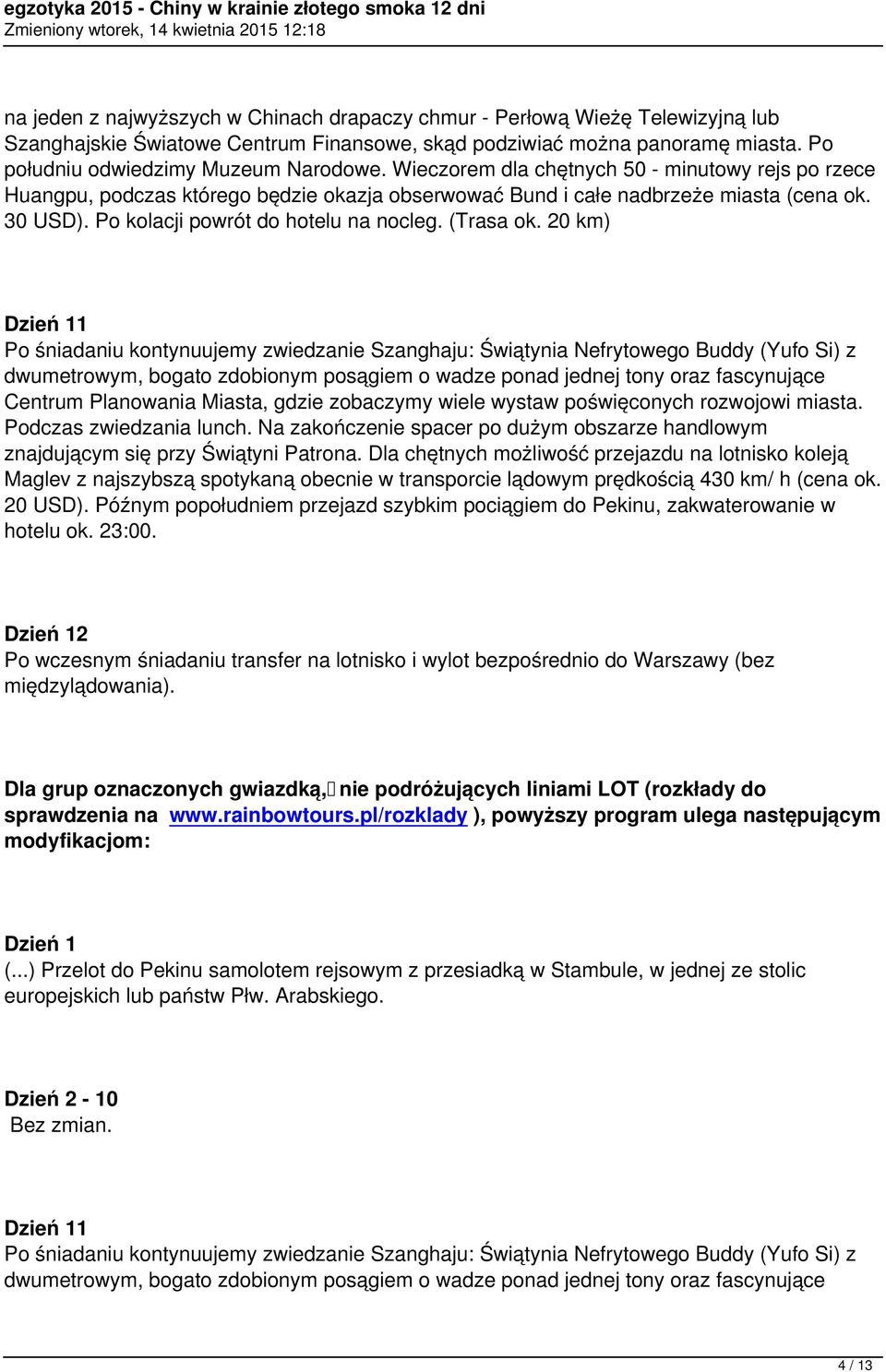 20 km) Dzień 11 Po śniadaniu kontynuujemy zwiedzanie Szanghaju: Świątynia Nefrytowego Buddy (Yufo Si) z dwumetrowym, bogato zdobionym posągiem o wadze ponad jednej tony oraz fascynujące Centrum