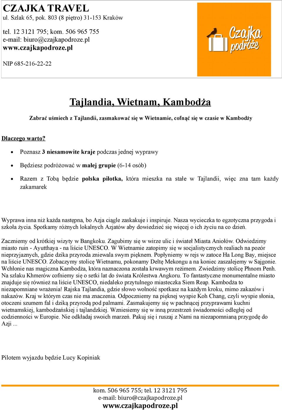 Poznasz 3 niesamowite kraje podczas jednej wyprawy Będziesz podróżować w małej grupie (6-14 osób) Razem z Tobą będzie polska pilotka, która mieszka na stałe w Tajlandii, więc zna tam każdy zakamarek