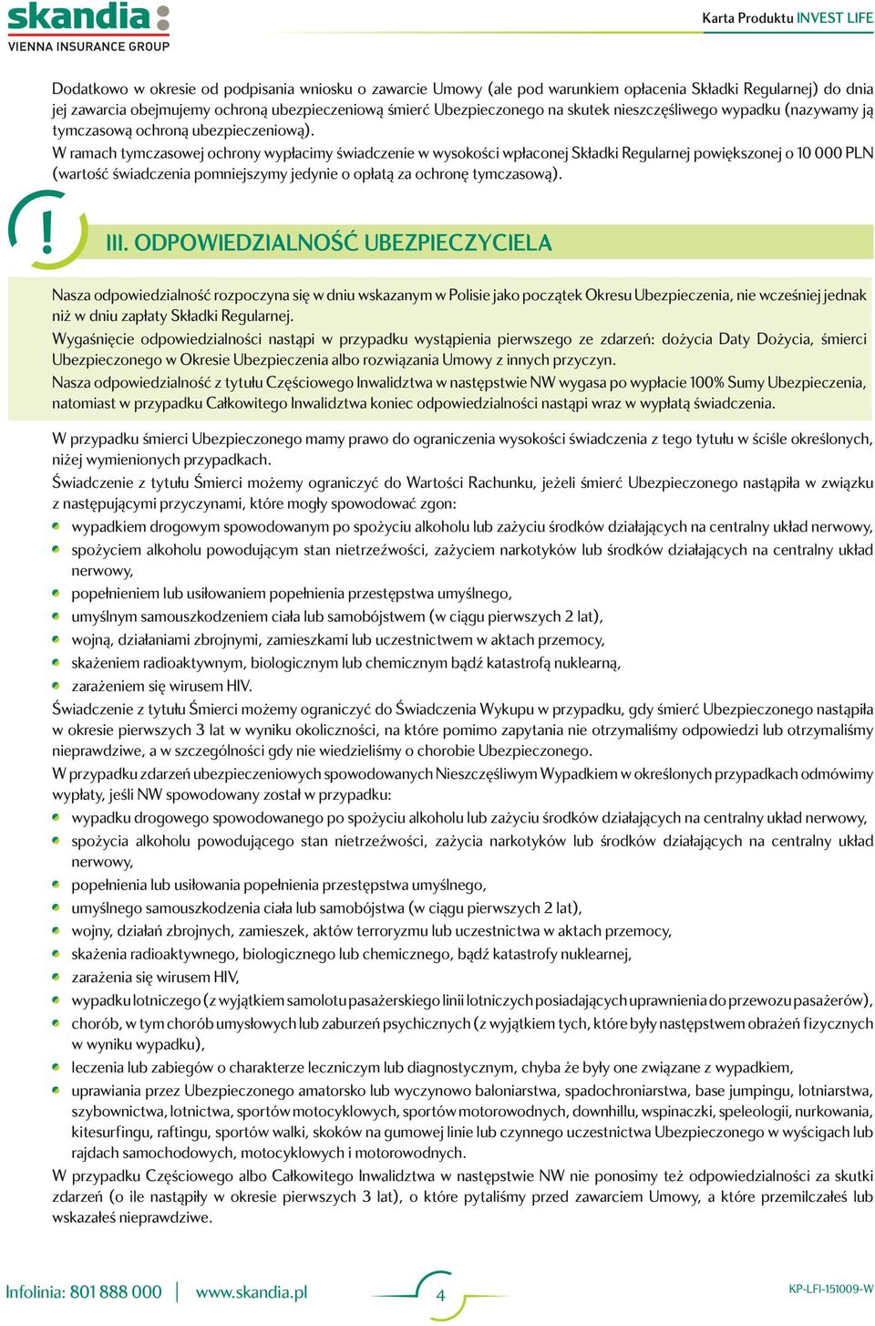 W ramach tymczasowej ochrony wypłacimy świadczenie w wysokości wpłaconej Składki Regularnej powiększonej o 10 000 PLN (wartość świadczenia pomniejszymy jedynie o opłatą za ochronę tymczasową). III.