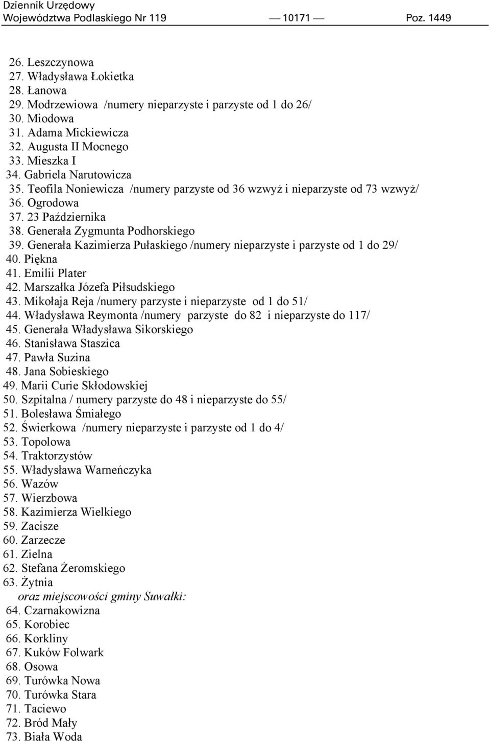 Generała Zygmunta Podhorskiego 39. Generała Kazimierza Pułaskiego /numery nieparzyste i parzyste od 1 do 29/ 40. Piękna 41. Emilii Plater 42. Marszałka Józefa Piłsudskiego 43.