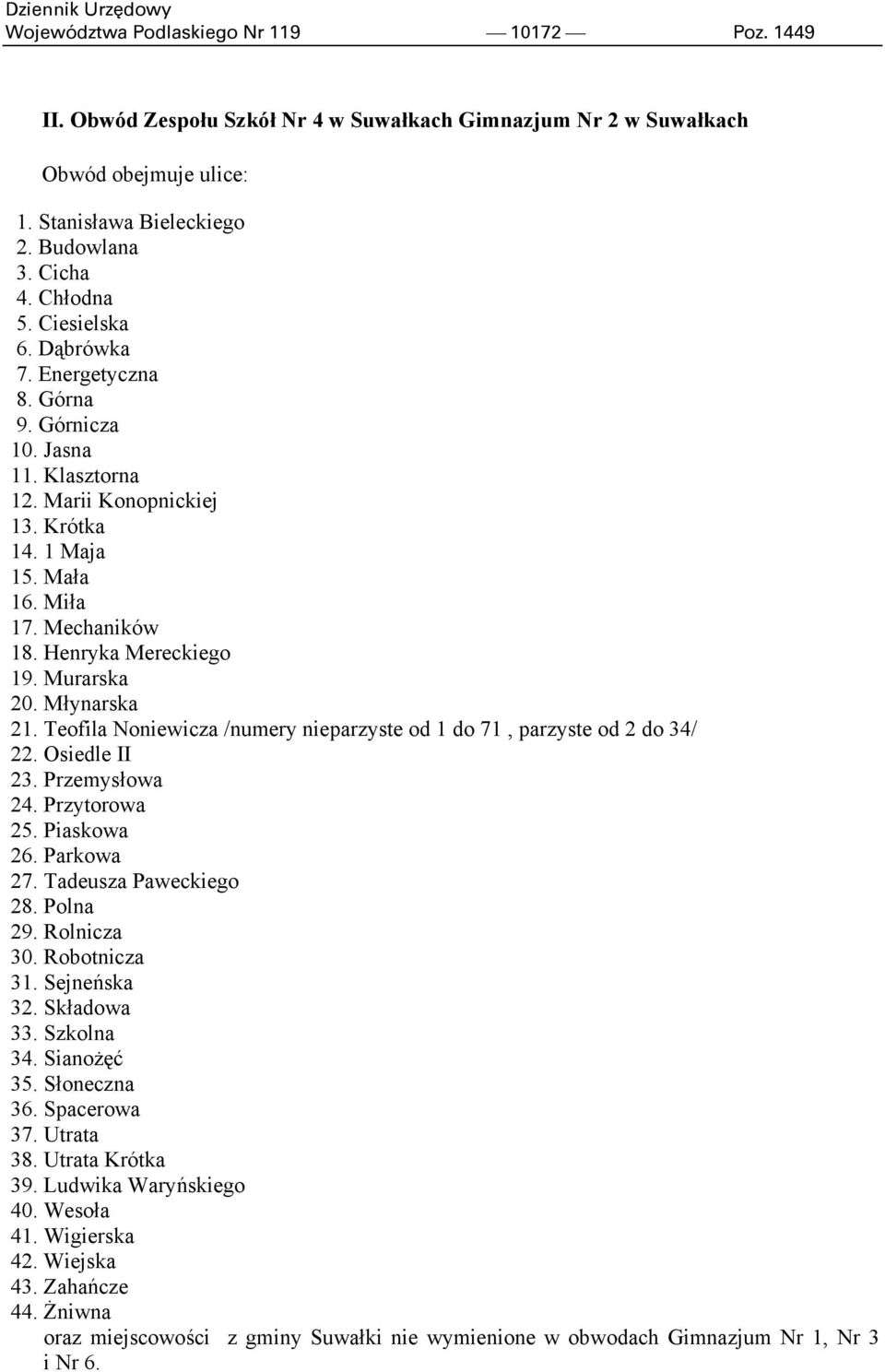 Murarska 20. Młynarska 21. Teofila Noniewicza /numery nieparzyste od 1 do 71, parzyste od 2 do 34/ 22. Osiedle II 23. Przemysłowa 24. Przytorowa 25. Piaskowa 26. Parkowa 27. Tadeusza Paweckiego 28.