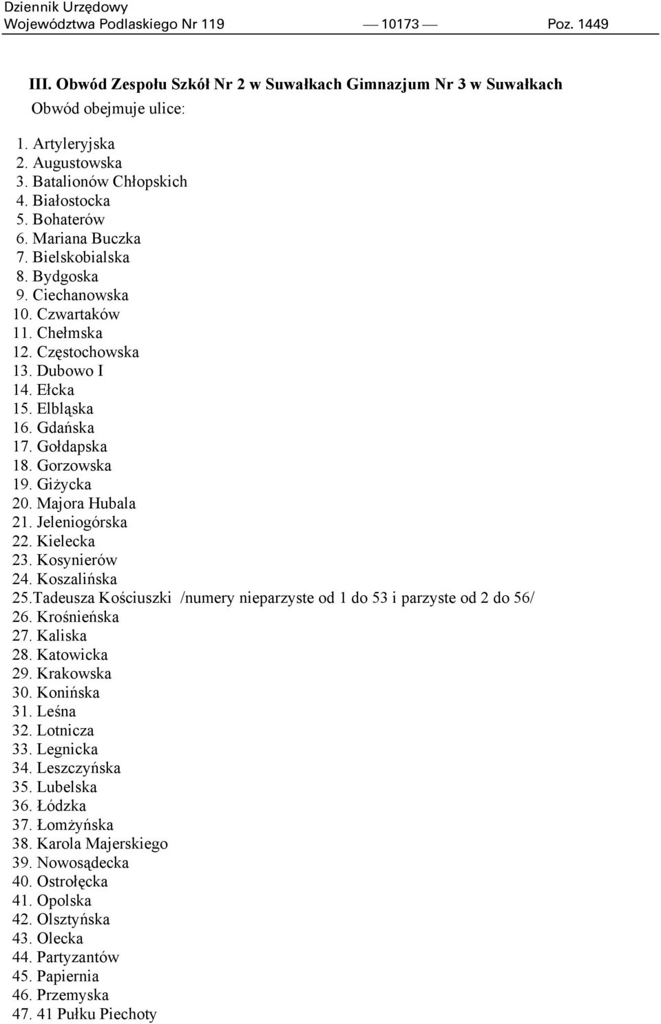 Gorzowska 19. Giżycka 20. Majora Hubala 21. Jeleniogórska 22. Kielecka 23. Kosynierów 24. Koszalińska 25.Tadeusza Kościuszki /numery nieparzyste od 1 do 53 i parzyste od 2 do 56/ 26. Krośnieńska 27.