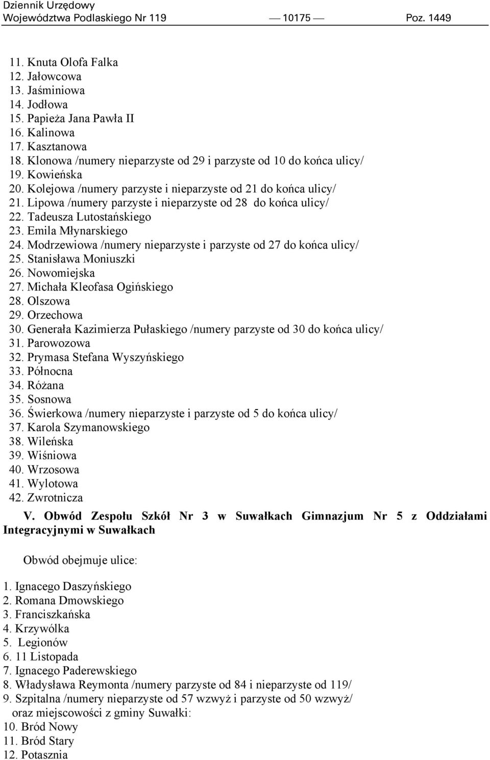 Lipowa /numery parzyste i nieparzyste od 28 do końca ulicy/ 22. Tadeusza Lutostańskiego 23. Emila Młynarskiego 24. Modrzewiowa /numery nieparzyste i parzyste od 27 do końca ulicy/ 25.