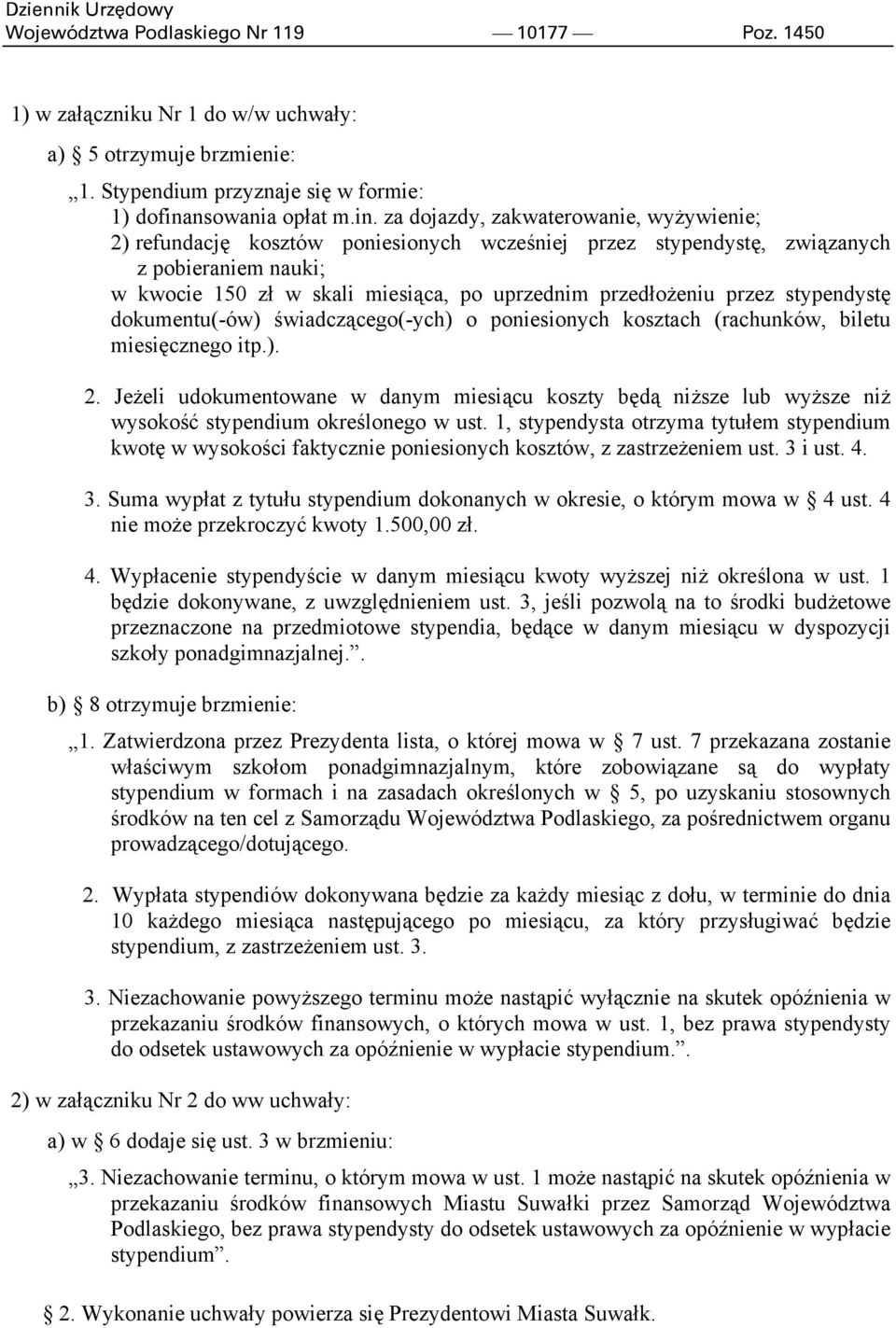 za dojazdy, zakwaterowanie, wyżywienie; 2) refundację kosztów poniesionych wcześniej przez stypendystę, związanych z pobieraniem nauki; w kwocie 150 zł w skali miesiąca, po uprzednim przedłożeniu