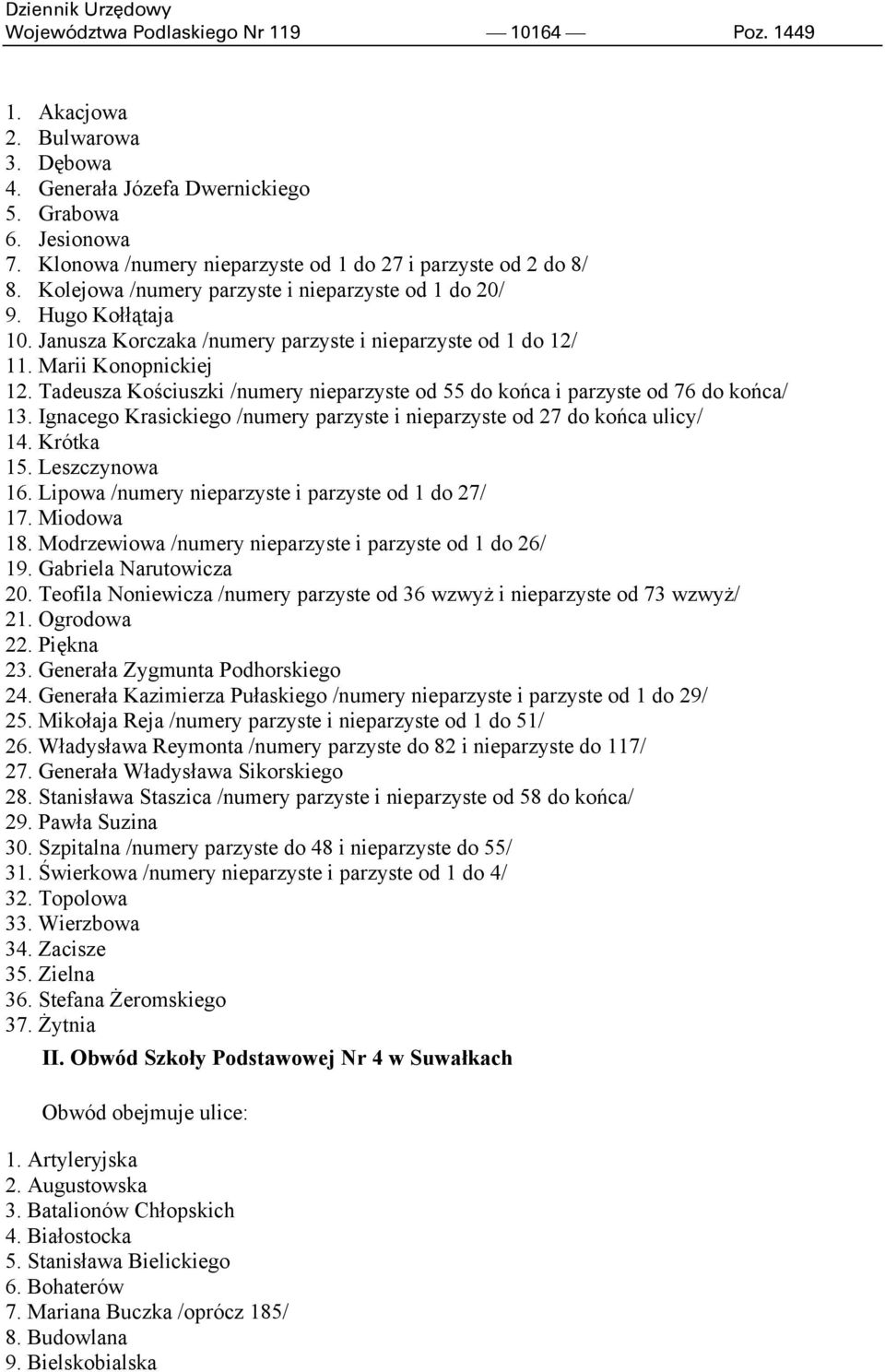Janusza Korczaka /numery parzyste i nieparzyste od 1 do 12/ 11. Marii Konopnickiej 12. Tadeusza Kościuszki /numery nieparzyste od 55 do końca i parzyste od 76 do końca/ 13.