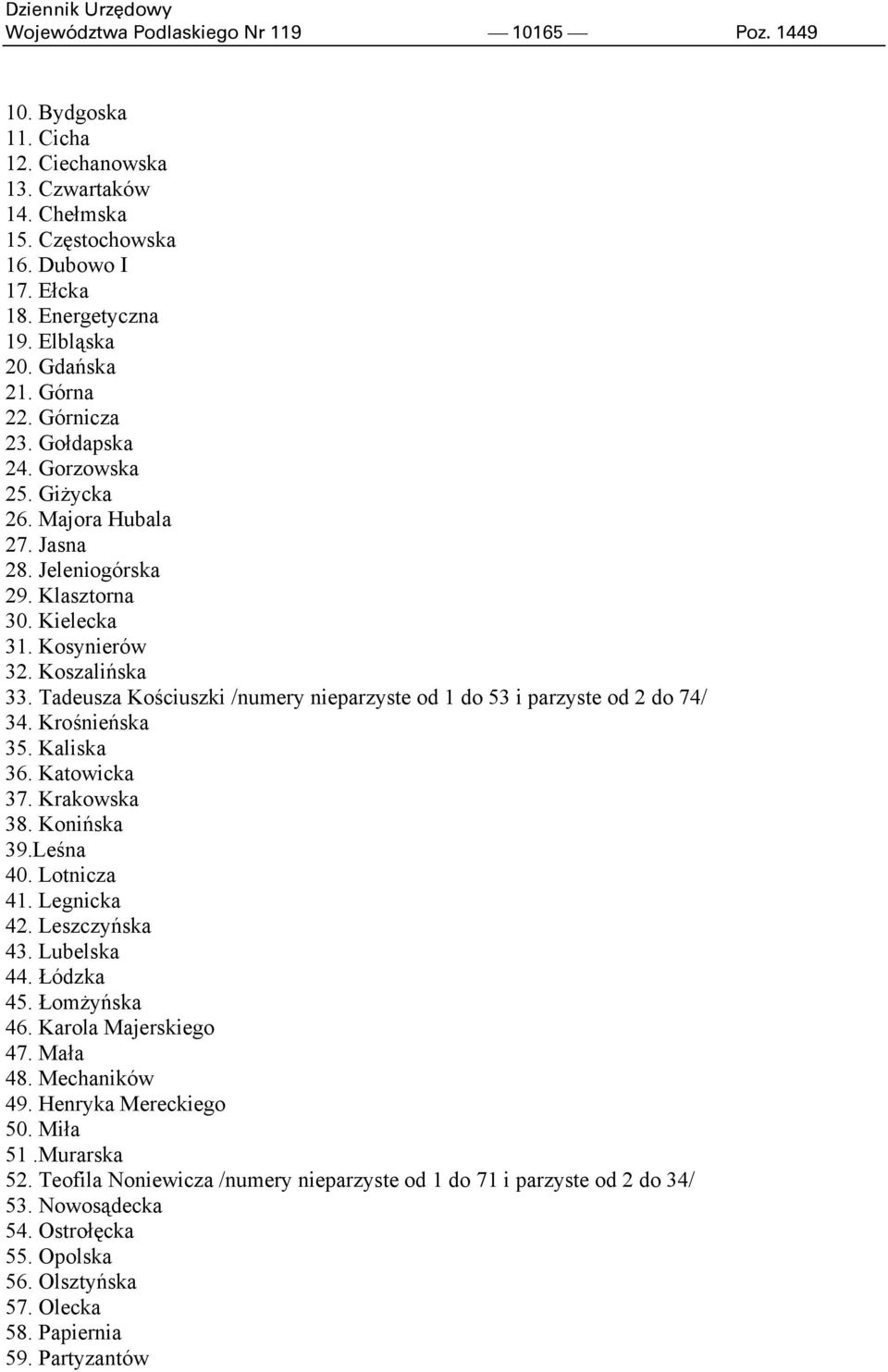 Tadeusza Kościuszki /numery nieparzyste od 1 do 53 i parzyste od 2 do 74/ 34. Krośnieńska 35. Kaliska 36. Katowicka 37. Krakowska 38. Konińska 39.Leśna 40. Lotnicza 41. Legnicka 42. Leszczyńska 43.