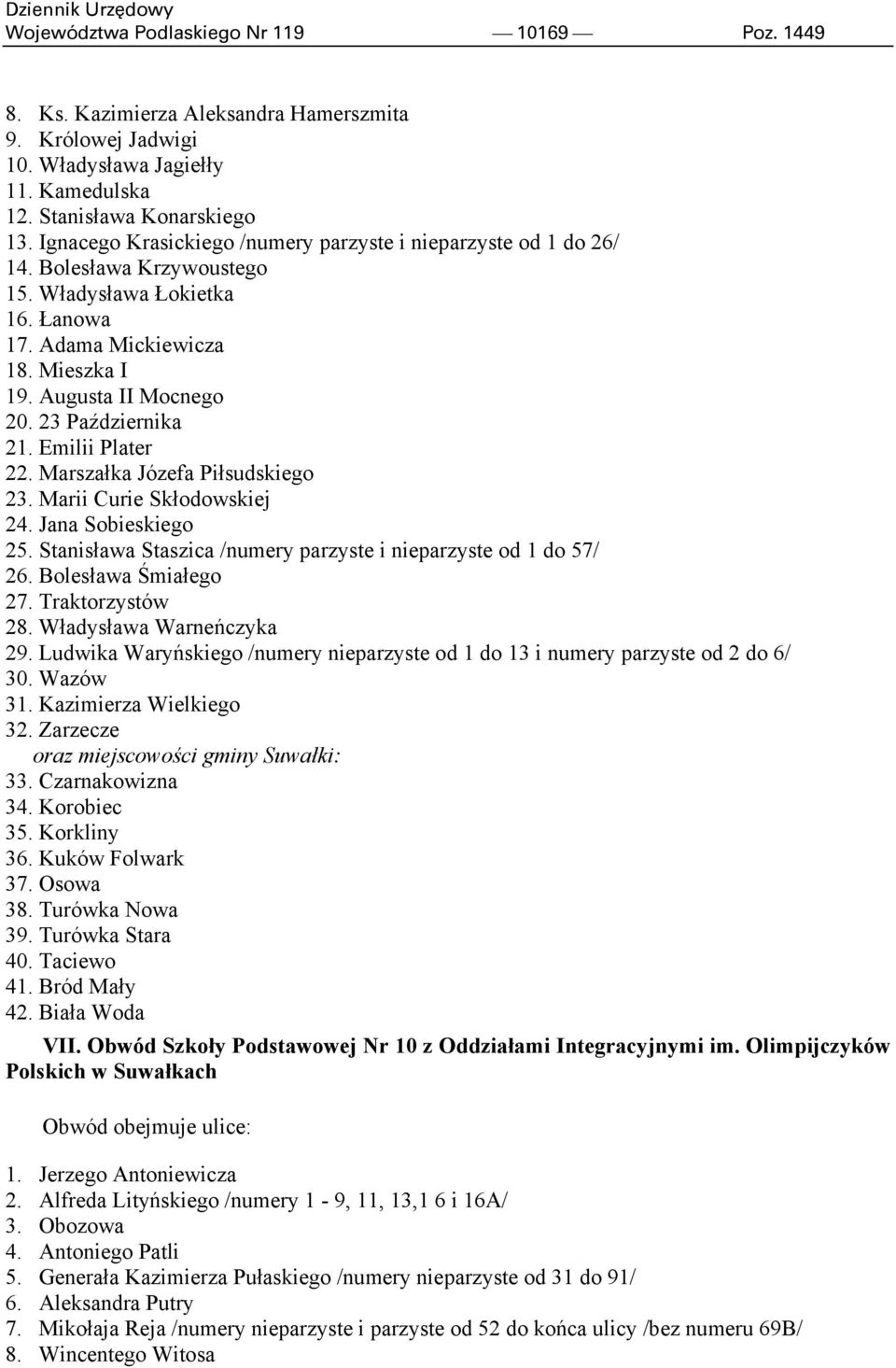 23 Października 21. Emilii Plater 22. Marszałka Józefa Piłsudskiego 23. Marii Curie Skłodowskiej 24. Jana Sobieskiego 25. Stanisława Staszica /numery parzyste i nieparzyste od 1 do 57/ 26.