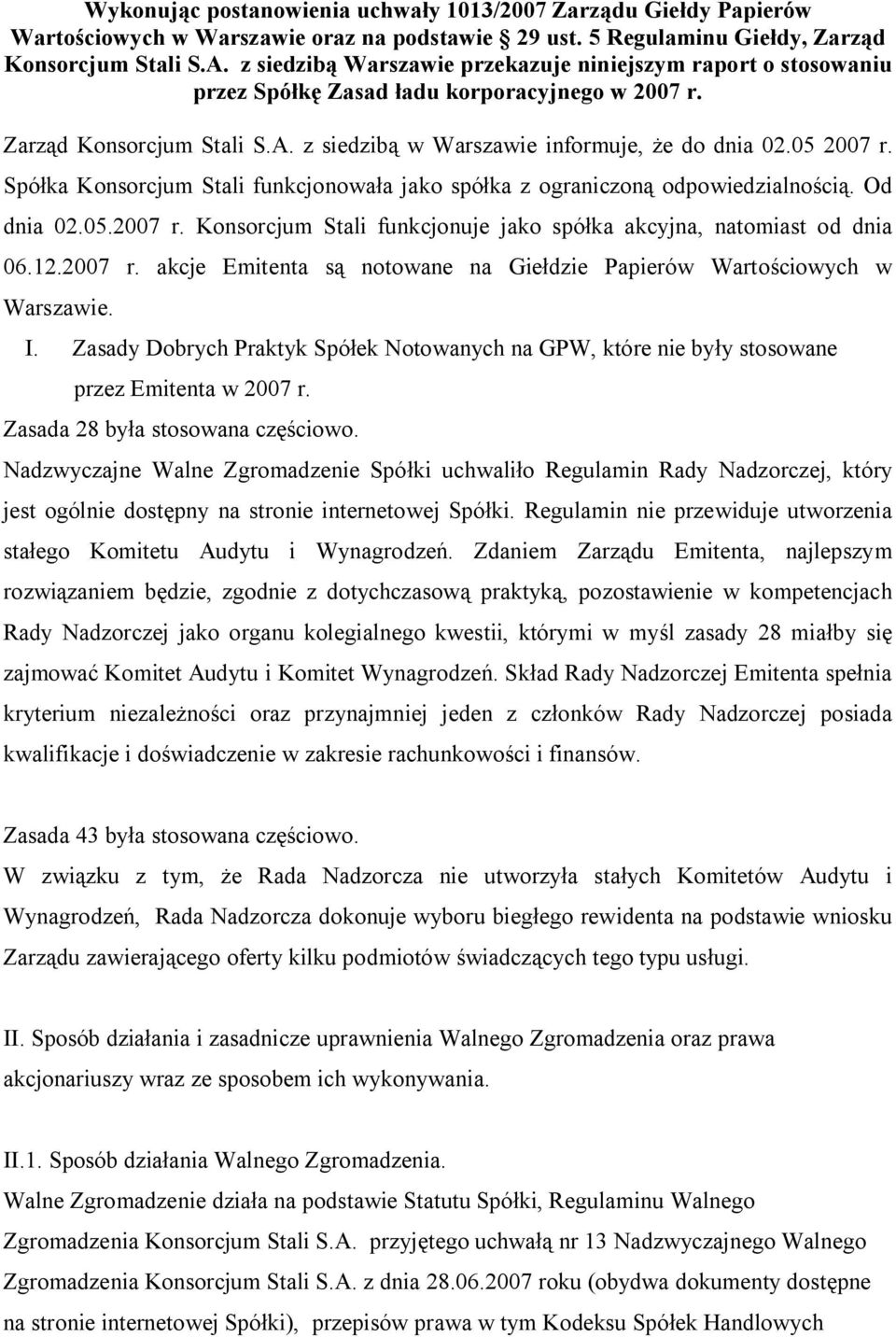 Spółka Konsorcjum Stali funkcjonowała jako spółka z ograniczoną odpowiedzialnością. Od dnia 02.05.2007 r. Konsorcjum Stali funkcjonuje jako spółka akcyjna, natomiast od dnia 06.12.2007 r. akcje Emitenta są notowane na Giełdzie Papierów Wartościowych w Warszawie.