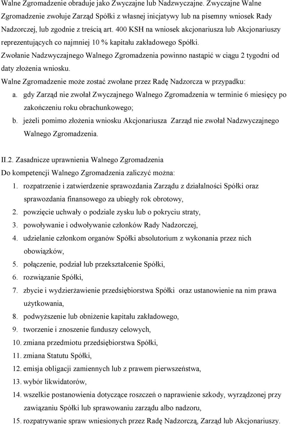 Zwołanie Nadzwyczajnego Walnego Zgromadzenia powinno nastąpić w ciągu 2 tygodni od daty złożenia wniosku. Walne Zgromadzenie może zostać zwołane przez Radę Nadzorcza w przypadku: a.