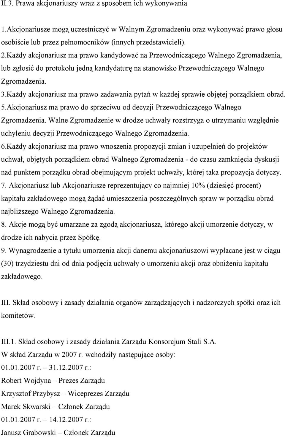 Każdy akcjonariusz ma prawo zadawania pytań w każdej sprawie objętej porządkiem obrad. 5.Akcjonariusz ma prawo do sprzeciwu od decyzji Przewodniczącego Walnego Zgromadzenia.