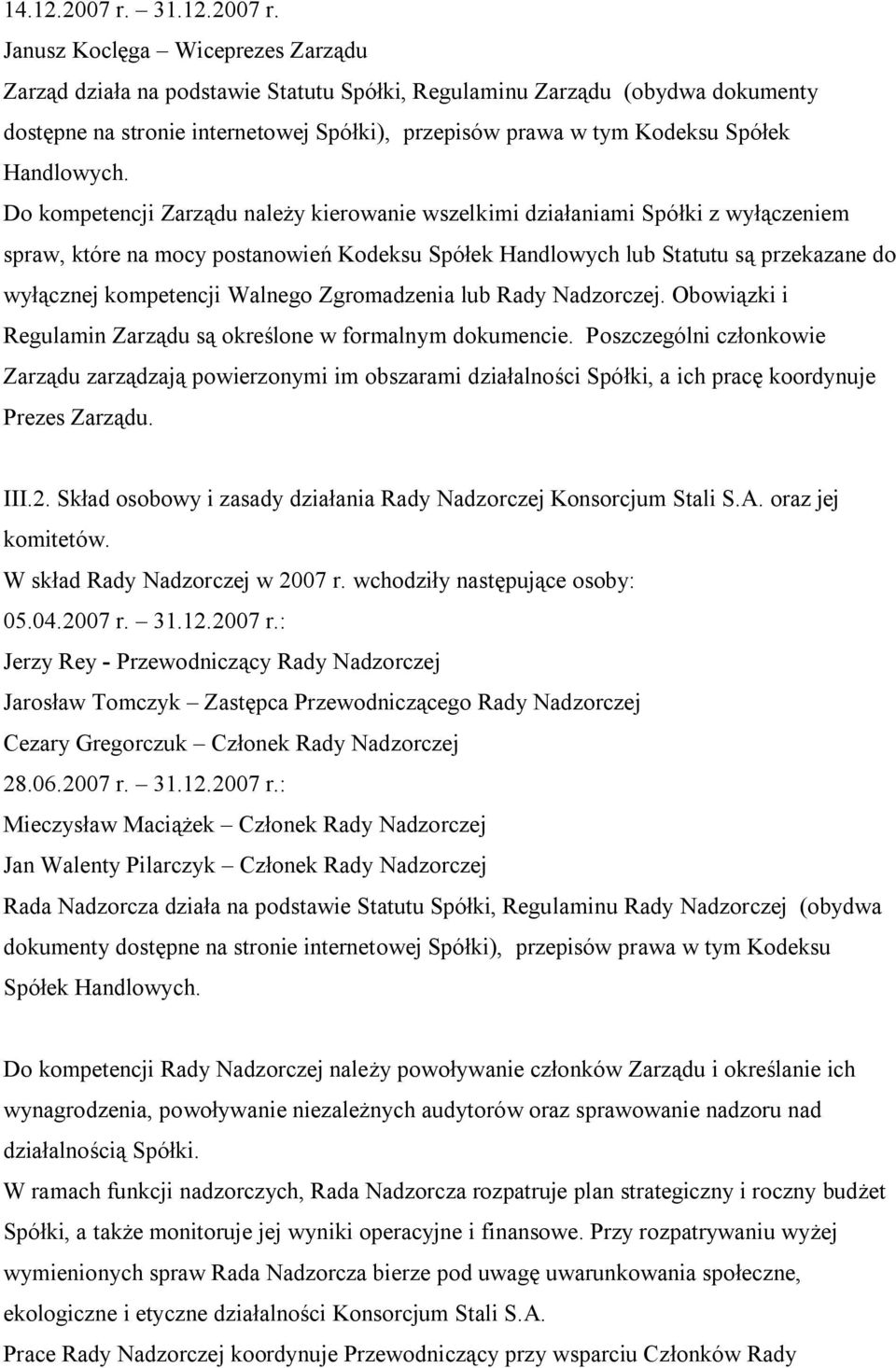 Janusz Koclęga Wiceprezes Zarządu Zarząd działa na podstawie Statutu Spółki, Regulaminu Zarządu (obydwa dokumenty dostępne na stronie internetowej Spółki), przepisów prawa w tym Kodeksu Spółek