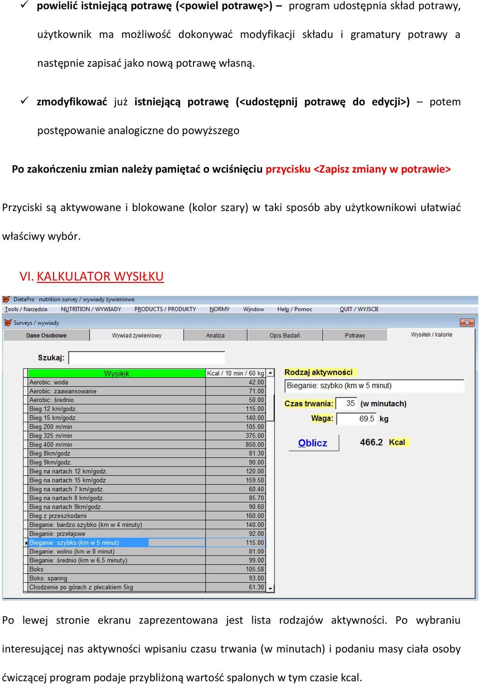 zmodyfikować już istniejącą potrawę (<udostępnij potrawę do edycji>) potem postępowanie analogiczne do powyższego Po zakończeniu zmian należy pamiętać o wciśnięciu przycisku <Zapisz zmiany w