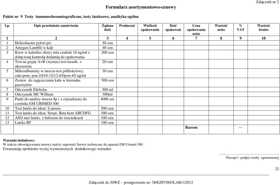 65 ug/ml 6 Zestaw do zagęszczania kału w kierunku 500 ozn pasoŝytów 7 Odczynnik Ehrlicha 500 ml 8 Odczynnik MC William 500ml 9 Paski do analizy moczu 8p ( z cięŝarkiem) do 4000 szt.