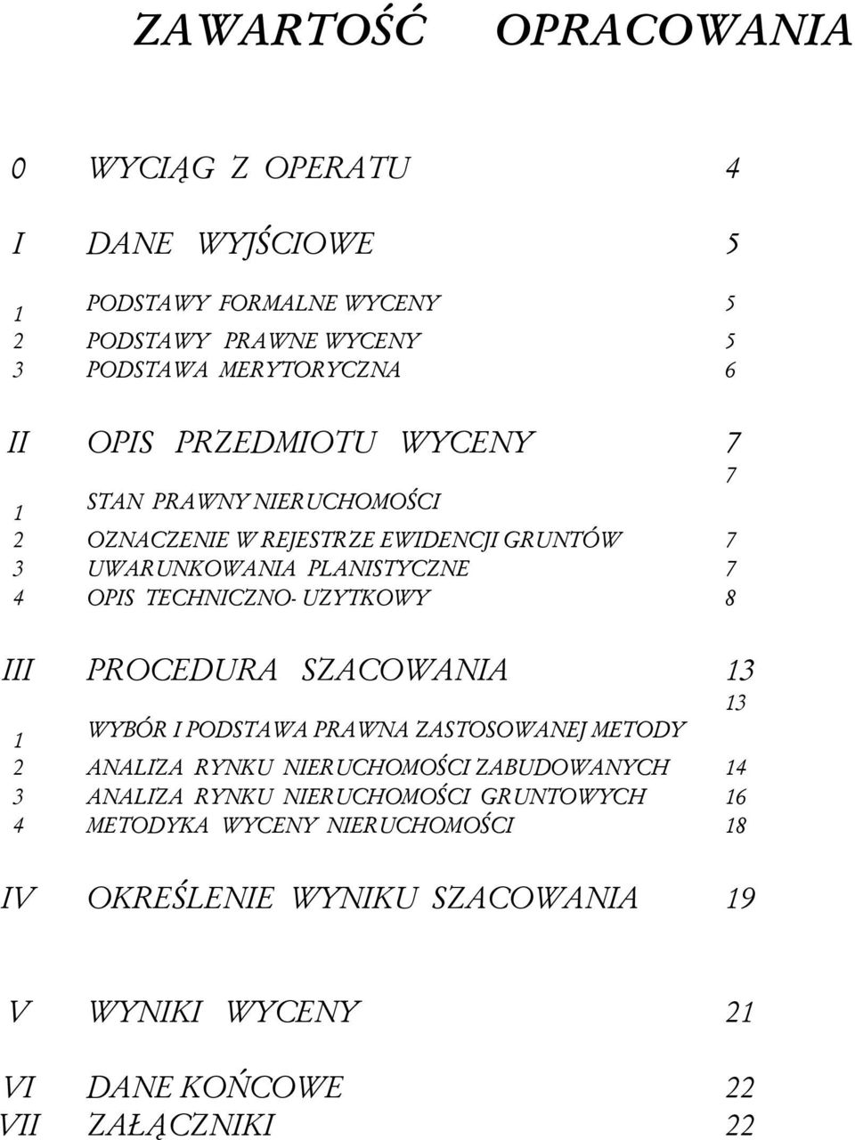 UZYTKOWY 7 7 8 PROCEDURA SZACOWANIA 13 13 1 2 3 4 WYBÓR I PODSTAWA PRAWNA ZASTOSOWANEJ METODY ANALIZA RYNKU NIERUCHOMOŚCI ZABUDOWANYCH ANALIZA RYNKU