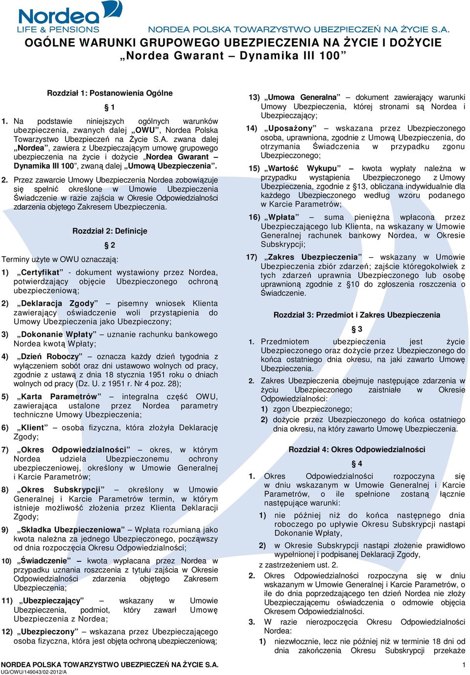 zwana dalej Nordea, zawiera z Ubezpieczającym umowę grupowego ubezpieczenia na życie i dożycie Nordea Gwarant Dynamika III 100, zwaną dalej Umową Ubezpieczenia. 2.