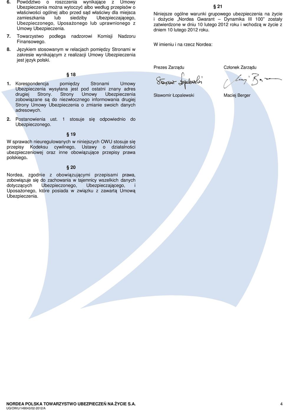 Językiem stosowanym w relacjach pomiędzy Stronami w zakresie wynikającym z realizacji Umowy Ubezpieczenia jest język polski.