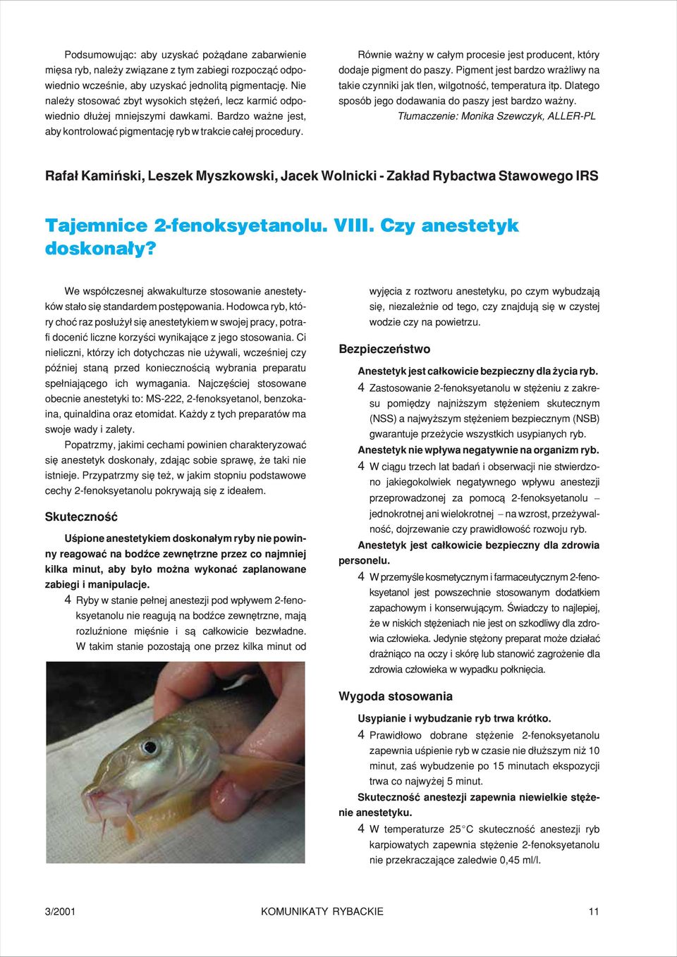 Równie wa ny w ca³ym procesie jest producent, który dodaje pigment do paszy. Pigment jest bardzo wra liwy na takie czynniki jak tlen, wilgotnoœæ, temperatura itp.