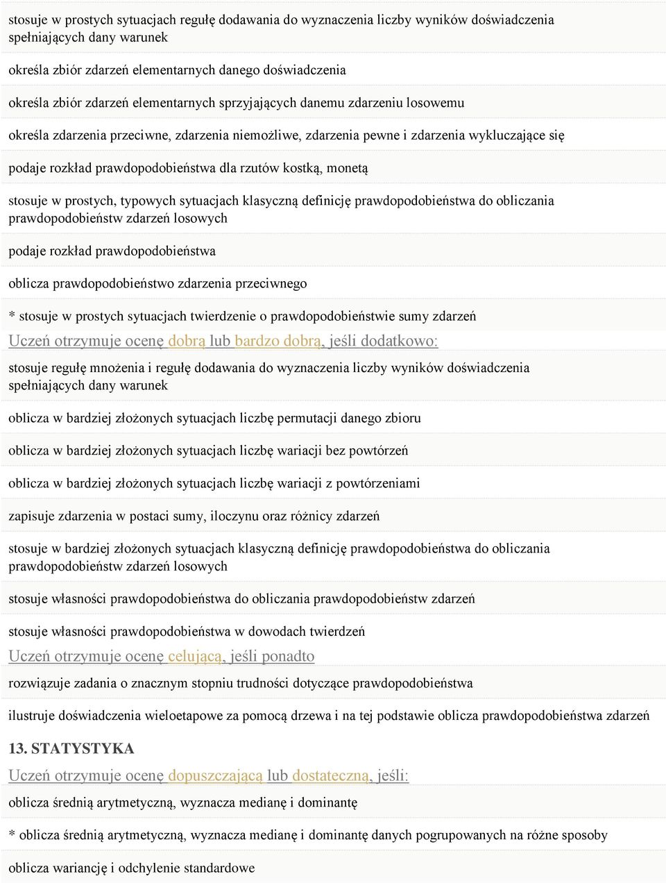 kostką, monetą stosuje w prostych, typowych sytuacjach klasyczną definicję prawdopodobieństwa do obliczania prawdopodobieństw zdarzeń losowych podaje rozkład prawdopodobieństwa oblicza