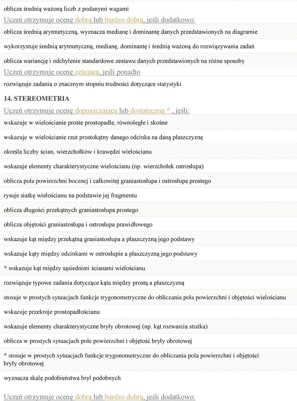 14. STEREOMETRIA Uczeń otrzymuje ocenę dopuszczającą lub dostateczną *, jeśli: wskazuje w wielościanie proste prostopadłe, równoległe i skośne wskazuje w wielościanie rzut prostokątny danego odcinka